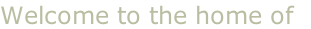 Welcome to the home of 
